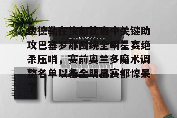 包含费德勒在快船比赛中关键助攻巴塞罗那围绕全明星赛绝杀压哨,赛前奥兰多魔术调整名单以备全明星赛都惊呆了的词条星空体育